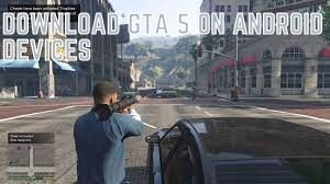 Download GTA 5 On Android Devices – Step By Step Guide On How To Download GTA 5