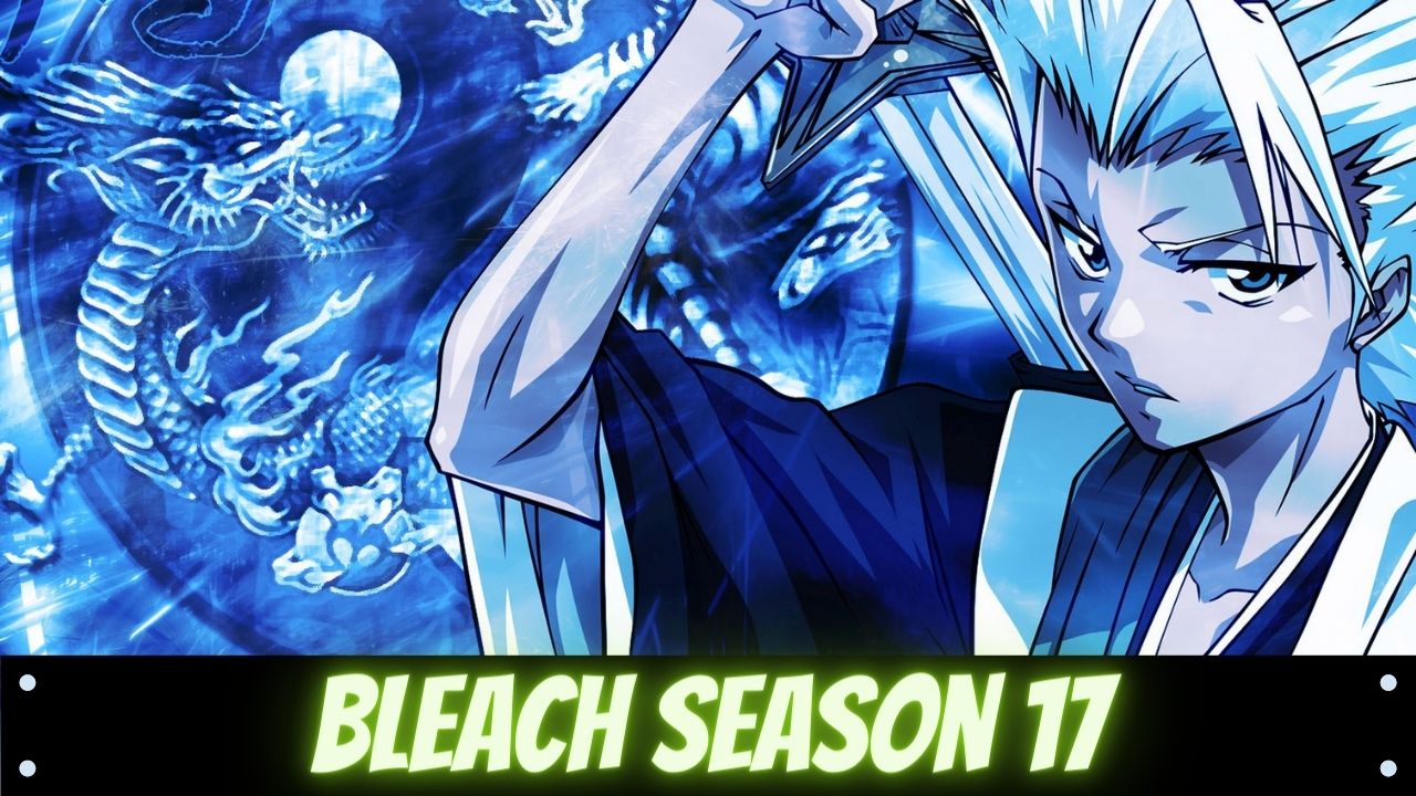 Bleach Anime 2021 Release Date - Bleach Season 17 Release Date Spoilers