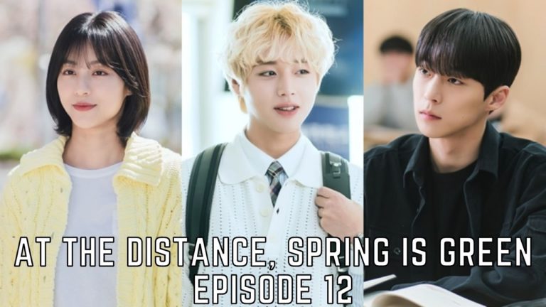 Watch At A Distance Spring Is Green Episode 12 Online Release Date And Watch Online I Tremblzer