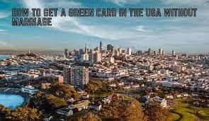 How To Get A Green Card In The USA Without Marriage And How Can You Get Permanent Residency In The USA?