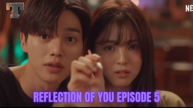 Reflection Of You Episode 5 Release Date And Watch Online