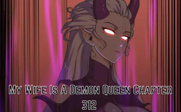 My Wife Is A Demon Queen Chapter 312 Release Date, Spoilers, Recap, When Is It Coming Out?