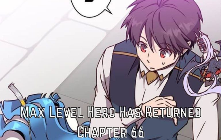 The Max Level Hero Has Returned Chapter 66 Release Date, Spoilers And Preview