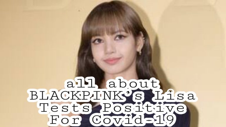 BLACKPINK’s Lisa Tests Positive For Covid-19 – Tremblzer