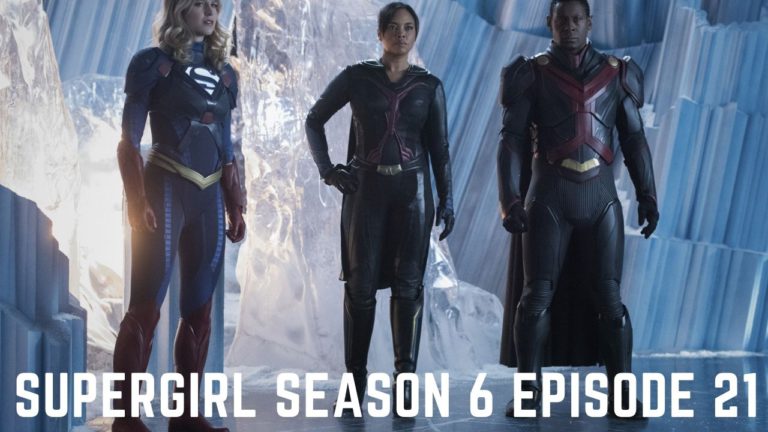 Supergirl Season 6 Episode 21 Release Date, Spoilers and Preview