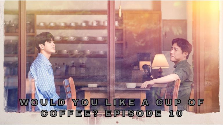 Would You Like A Cup Of Coffee? Episode 10: Release Date, Spoilers And Watch Online