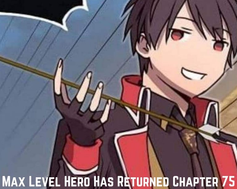 The Max Level Hero Has Returned Chapter 75 Release Date And Spoilers