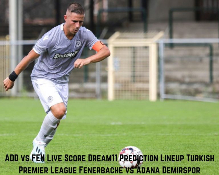 ADD vs FEN Live Score Dream11 Prediction Lineup Turkish Premier League Fenerbache vs Adana Demirspor