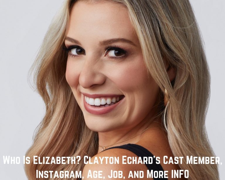 Who Is Elizabeth? Clayton Echard’s Cast Member, Instagram, Age, Job, and More INFO